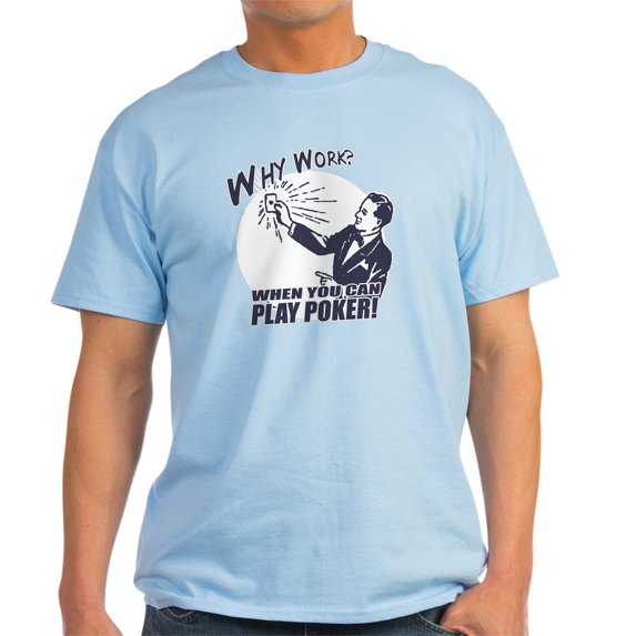 CafePress - Why Work When You Can Play Poker Light T Shirt - Men's Classic Graphic T-Shirt