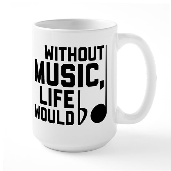 CafePress - Without Music Life Would - 15 oz Ceramic Large White Novelty Mug