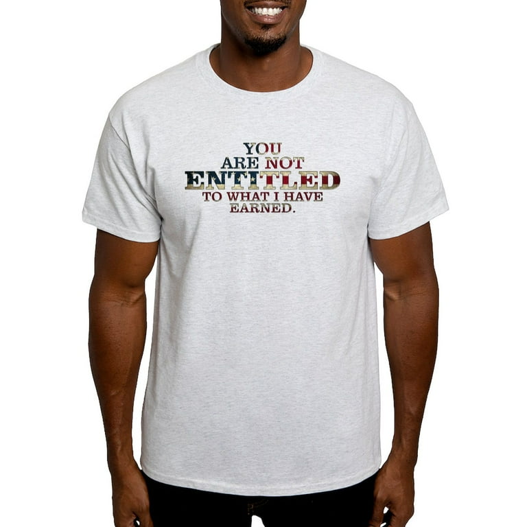 You Are Not Entitled To What I Have Earned T-Shirt You Are Not Entitled To What I Have Earned T-Shirt