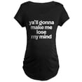 thumbnail image 1 of CafePress - Ya'll Gonna Make Me Lose My Maternity Dark T Shirt - Maternity Dark T-Shirt, 1 of 3