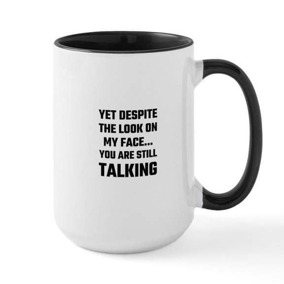 CafePress - Yet Despite The Look On My Face You Are Still Mugs - 15 oz Ceramic Large White Novelty Mug