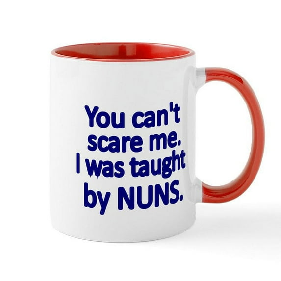CafePress - You Cant Scare Me. I Was Taught By NUNS Mugs - 11 oz Ceramic Mug - Novelty Coffee Tea Cup