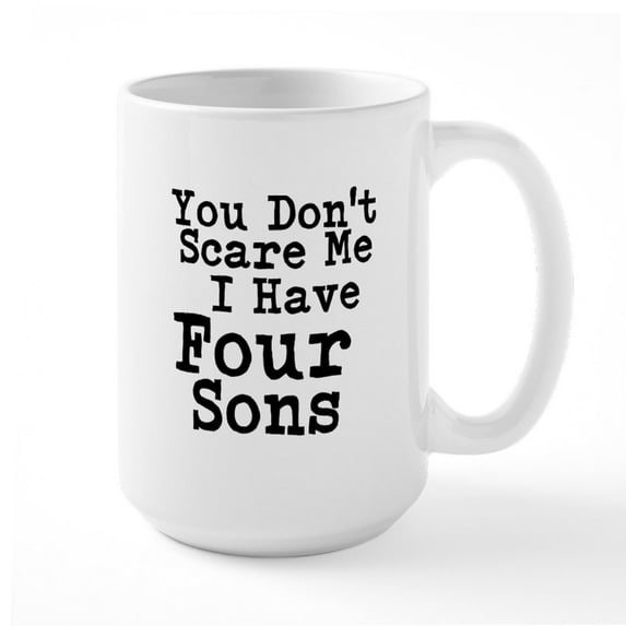 CafePress - You Dont Scare Me I Have Four Sons Mugs - 15 oz Ceramic Large White Novelty Mug