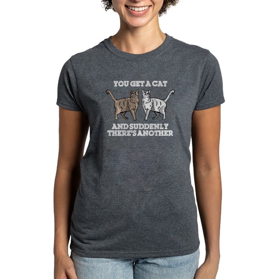 CafePress - You Get A Cat And Suddenly Women's Classic T Shirt - Women's Traditional Fit Dark T-Shirt