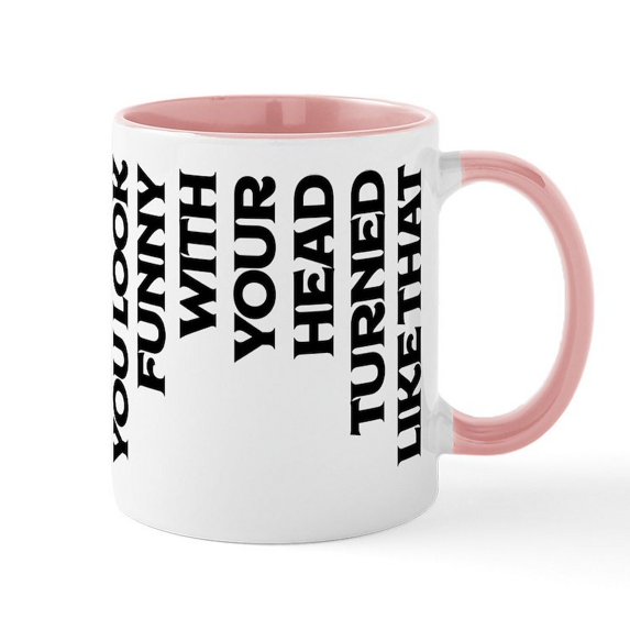 CafePress - You Look Funny With Your Head Tu - 11 oz Ceramic Mug - Novelty Coffee Tea Cup