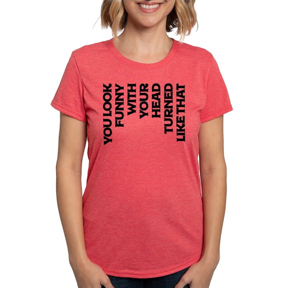 CafePress - You Look Funny With Your Head Turned T Shirt - Womens Tri-blend T-Shirt