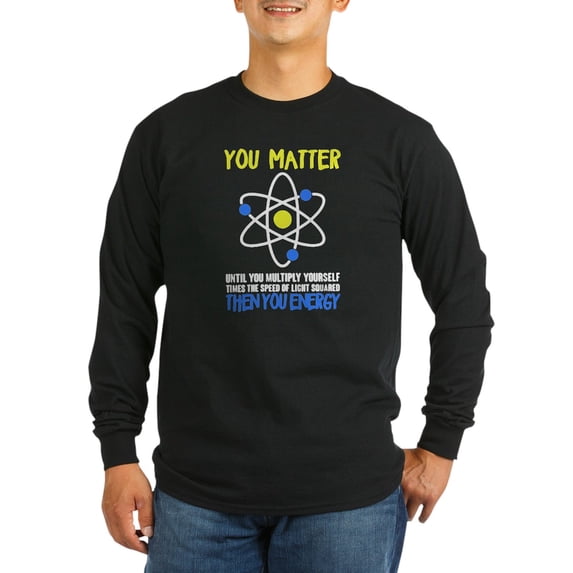 CafePress - You Matter Then You Energy Long Sleeve T Shirt - Long Sleeve Dark T-Shirt