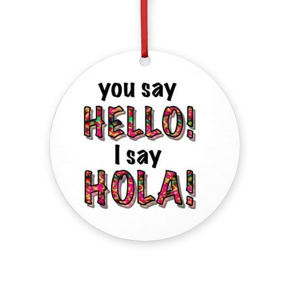 CafePress - You Say Hello I Say Hola, Gifts - Round Wood Ornament 4"