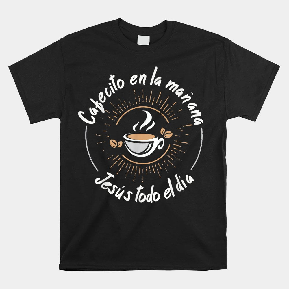 Cafecito Y Jesus Reagalo Cristiano Christian Spanish Shirt Walmart Cafecito y jesus reagalo cristiano christian spanish shirt walmart