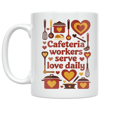 Cafeteria Workers Serve Love Daily - Cafeteria Worker - 11 oz Ceramic Coffee Mug