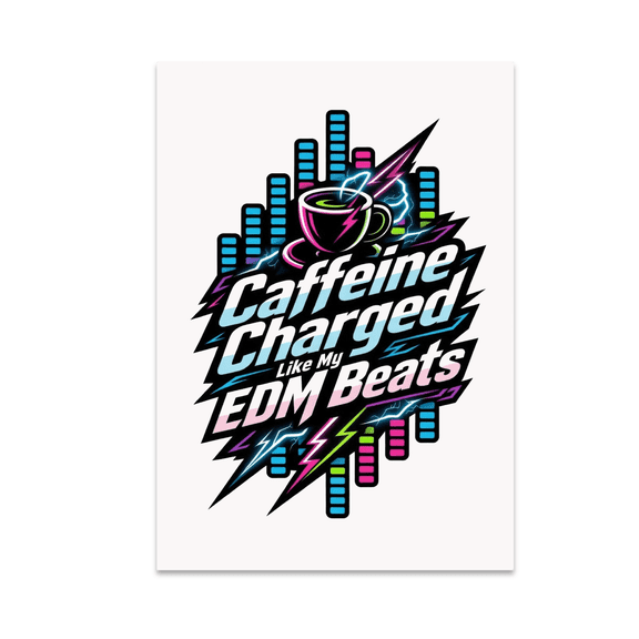 Caffeine Charged Like My EDM Beats - Electronic Music Enthusiast - 13x19 Poster Print