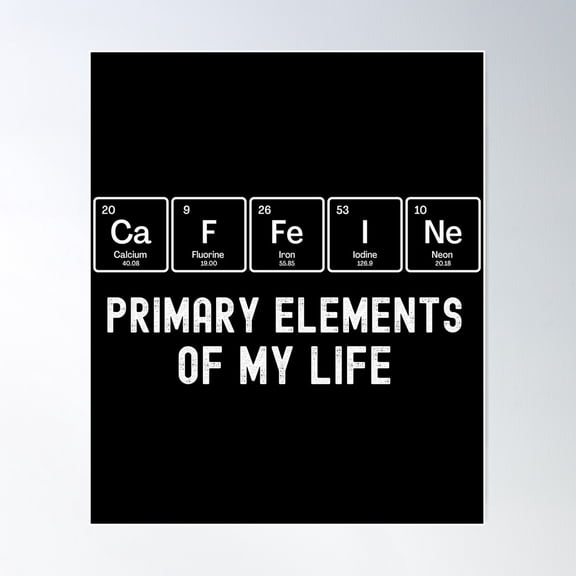 Caffeine Primary Elements Of My Life Funny Periodic Table Of Elements Poster Wall Art, Modern Wall Decor, 12x18 UNFRAMED