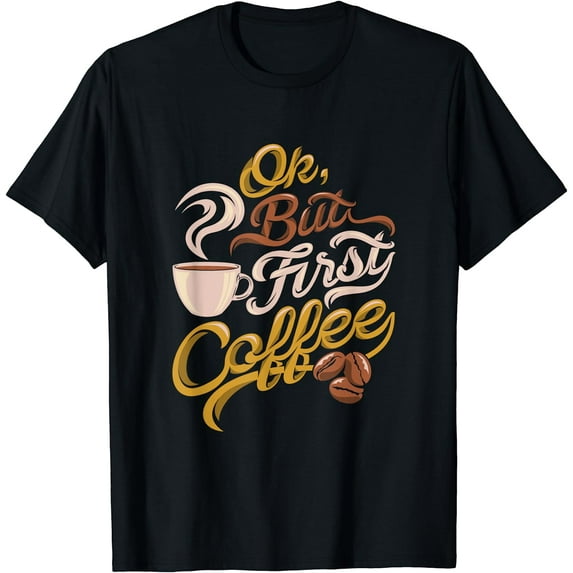 Caffeine addict gift, OK but First Coffee T-Shirt Black 4X-Large