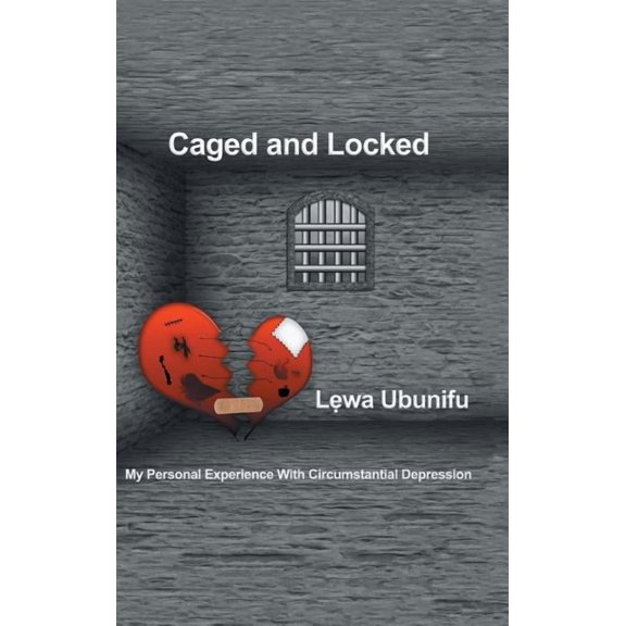 Caged and Locked: My Personal Experience with Circumstantial Depression (Hardcover)