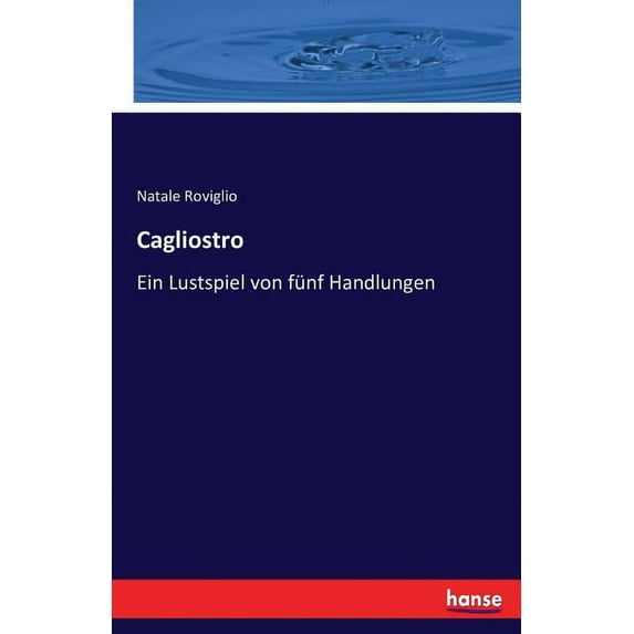 Cagliostro: Ein Lustspiel von fünf Handlungen, (Paperback)