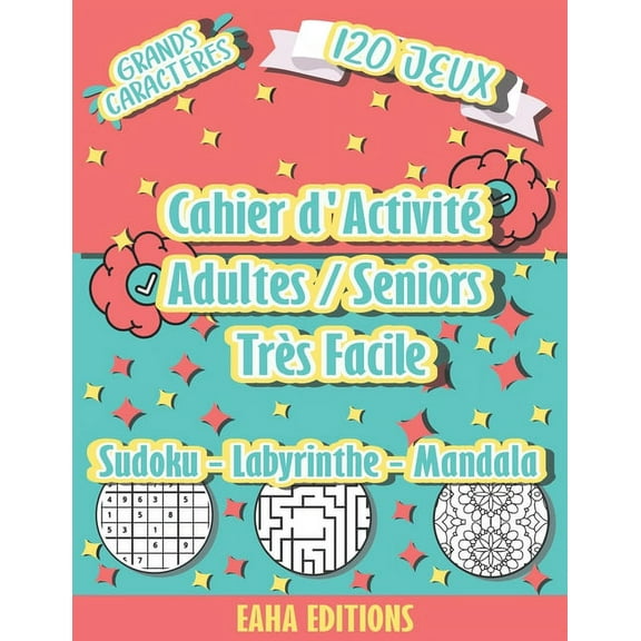 Cahier d'Activit Adulte / Seniors - Sudoku - Labyrinthe - Mandala - Trs Facile - Grands Caracteres - 120 jeux - Eaha Editions : Sudoku jeux de coloriage et de labyrinthe pour les personnes ges - Conus pour stimuler le cerveau et la mmoire (Paperback)