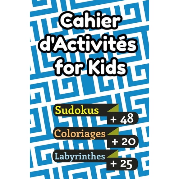 Cahier d'Activits for Kids: Cahier d'Activit Petite Moyenne et Grande Section - Des Heures de jeux Amusants de Sudoku Coloriages Labyrinthes et encore plus...tous cela pour les enfants ds l'ge de