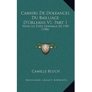Cahiers de Doleances Du Bailliage DOrleans V1, Part 1 Pour Les Etats Generaux de 1789 1906 Hardcover