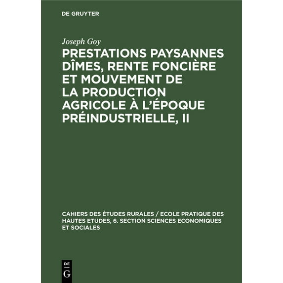 Cahiers Des Études Rurales / Ecole Pratique Des Hautes Etude: Prestations Paysannes Dîmes, Rente Foncière Et Mouvement de la Production Agricole À l'Époque Préindustrielle, II: Actes Du Colloque Prépa