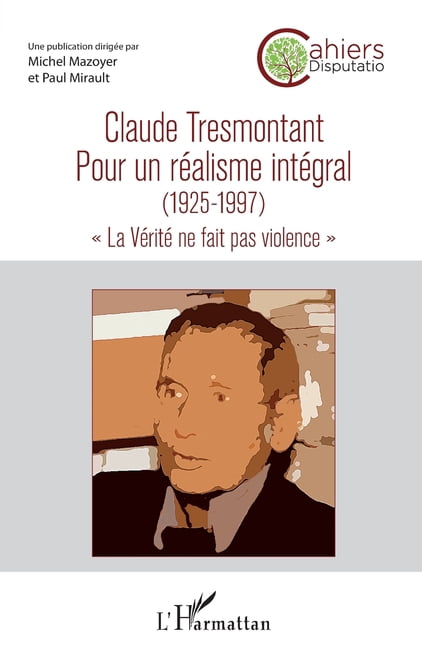 Cahiers Disputatio Claude Tresmontant: Pour un rÃ©alisme intÃ©gral (1925-1997) "La VÃ©ritÃ© ne fait pas violence", (Paperback)