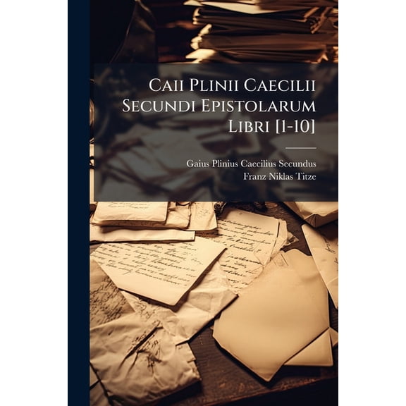 Caii Plinii Caecilii Secundi Epistolarum Libri [1-10]... Paperback