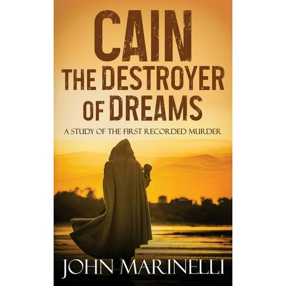 Cain, The Destroyer of Dreams: A Biblical Study of The First Recorded Murder, (Paperback)