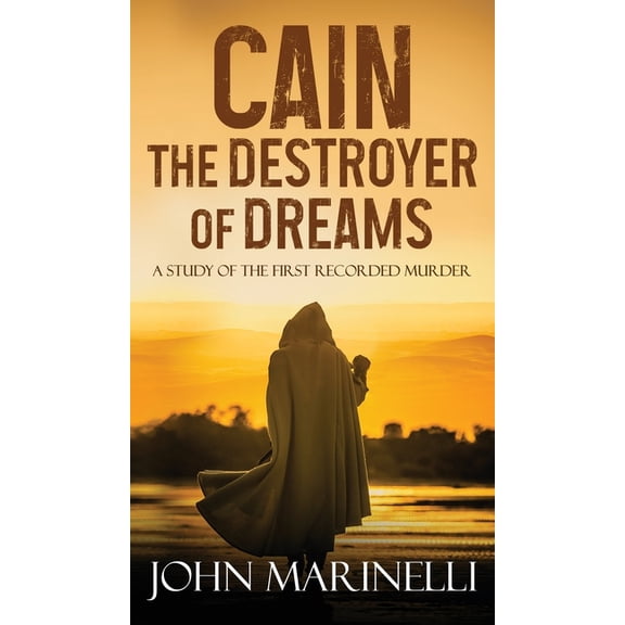 Cain, The Destroyer of Dreams: The Study of The First Recorded Murder, (Hardcover)