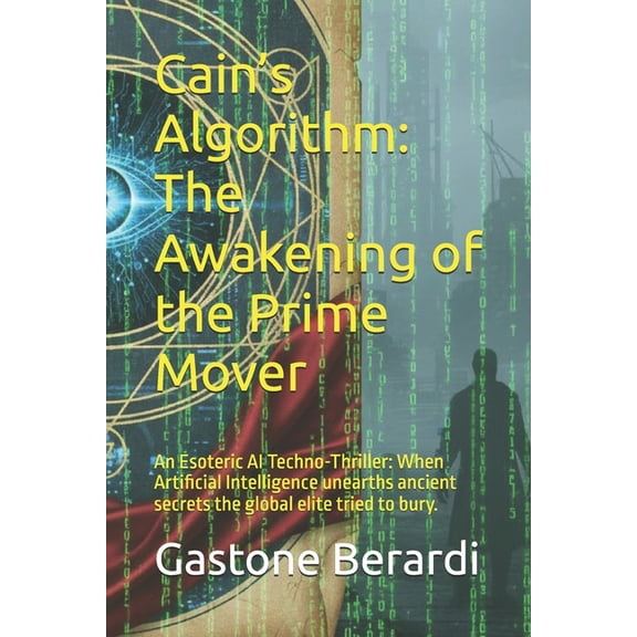 Cain's Algorithm: The Awakening of the Prime Mover: An Esoteric AI Techno-Thriller: When Artificial Intelligence unearth, (Paperback)