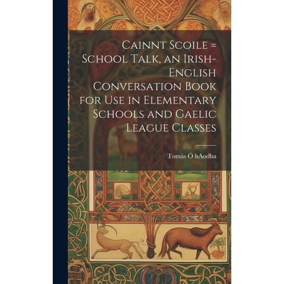 Cainnt Scoile = School Talk, an Irish-English Conversation Book for Use in Elementary Schools and Gaelic League Classes (Hardcover)