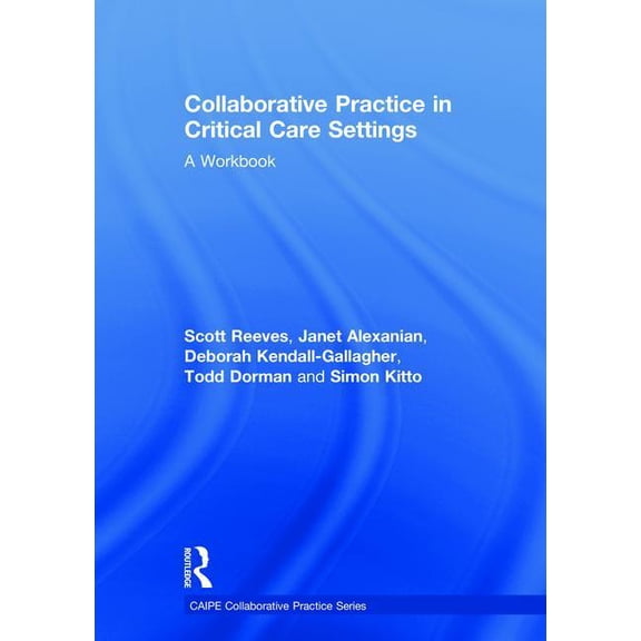 Caipe Collaborative Practice Collaborative Practice in Critical Care Settings: A Workbook, (Hardcover)