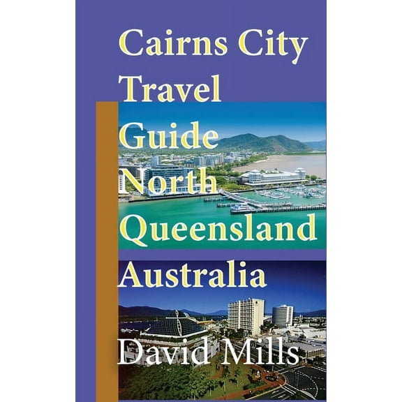 Cairns City Travel Guide, North Queensland Australia: Cairns Touristic Information, (Paperback)
