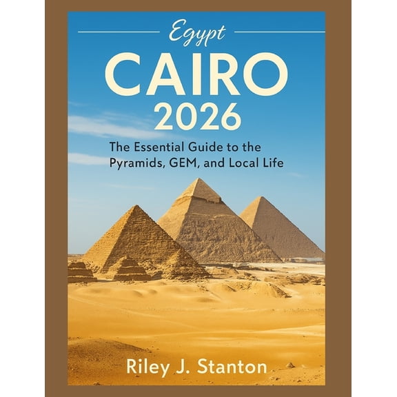 Cairo 2026: The Essential Guide to the Pyramids, GEM, and Local Life, (Paperback)