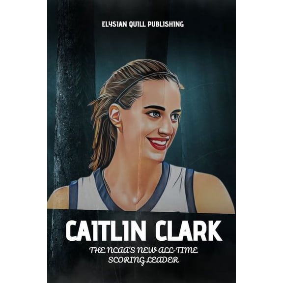 Caitlin Clark: The NCAA's New All-Time Scoring Leader (Paperback)