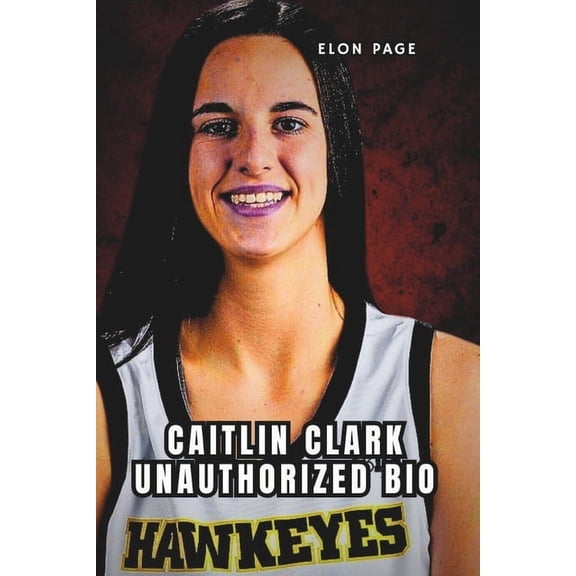 Caitlin Clark Unauthorized Bio: A Superstar's Journey Through College, Team USA, and Beyond, (Paperback)
