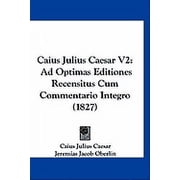 Caius Julius Caesar V2 Ad Optimas Editiones Recensitus Cum Commentario Integro 1827 Paperback
