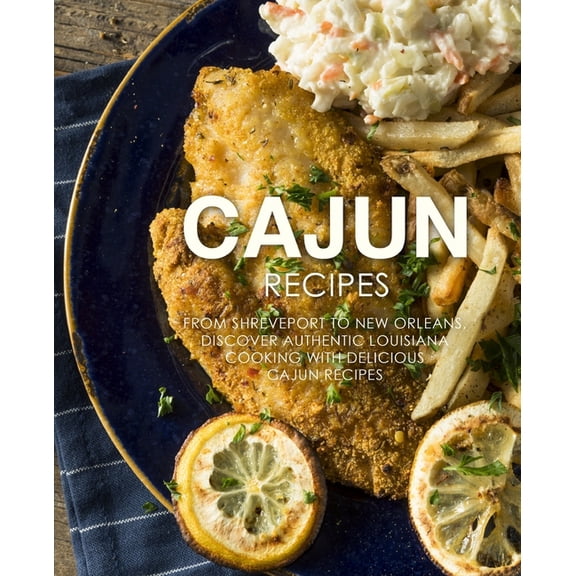Cajun Recipes: From Shreveport to New Orleans, Discover Authentic Louisiana Cooking with Delicious (Paperback) by Booksumo Press