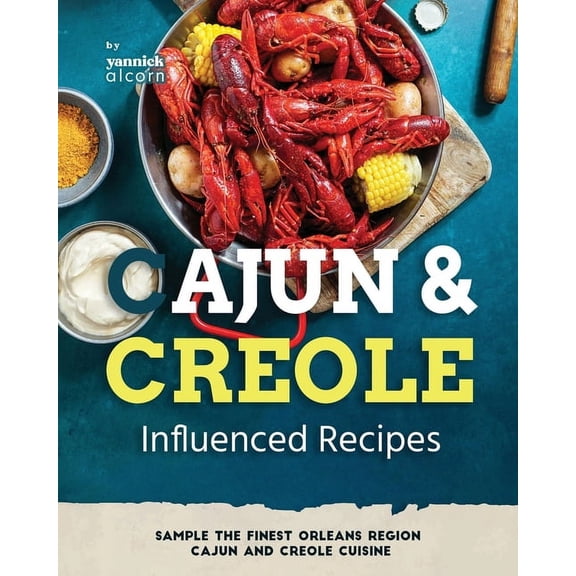 Cajun and Creole Influenced Recipes: Sample the Finest Orleans Region Cajun and Creole Cuisine (Paperback)