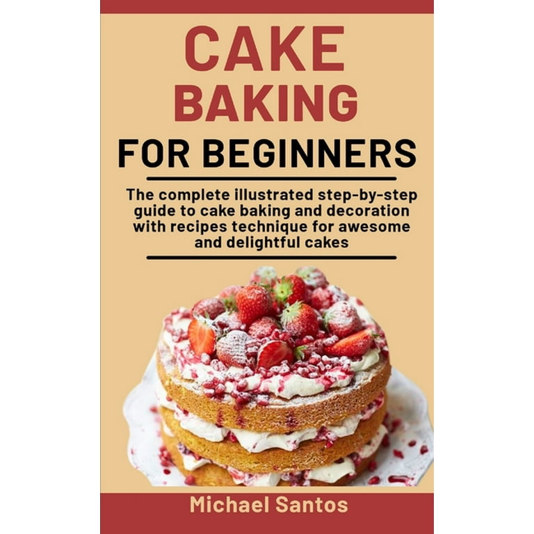 https://i5.walmartimages.com/seo/Cake-Baking-For-Beginners-The-Complete-Illustrated-Step-By-Step-Guide-To-And-Decoration-With-Recipes-Techniques-Awesome-Delightful-Cakes-Paperback-97_e34ce612-6acc-4fac-aa9f-1ecaca44abee.56adc4c4b0bfba0b5e735cc41a6b5f93.jpeg?odnHeight=768&odnWidth=768&odnBg=FFFFFF