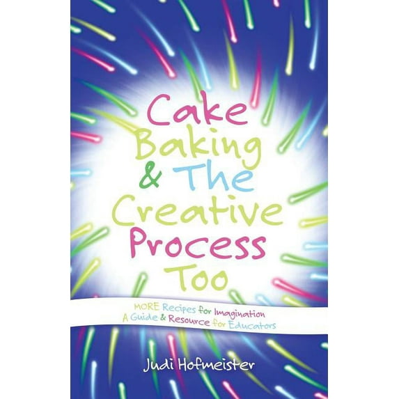 Cake Baking & the Creative Process: Recipes for Imagination! a Resource for Educators, (Paperback)