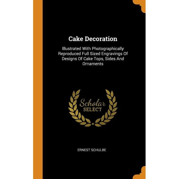 Cake Decoration : Illustrated with Photographically Reproduced Full Sized Engravings of Designs of Cake Tops, Sides and Ornaments (Hardcover)