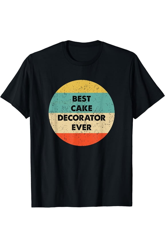 Cake Decorator Shirt | Best Cake Decorator Ever T-Shirt, Birthday Gift