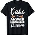thumbnail image 1 of Cake Is The Answer No Matter The Question Baker Baking T-Shirt, 1 of 4