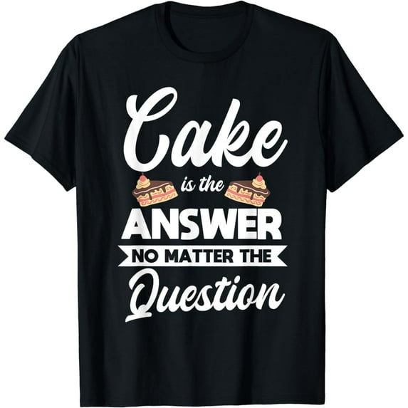 Cake Is The Answer No Matter The Question Baker Baking T-Shirt