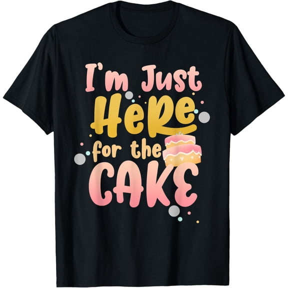 Cake Lover Humorous Sarcastic Im Just Here For The Cake T-Shirt