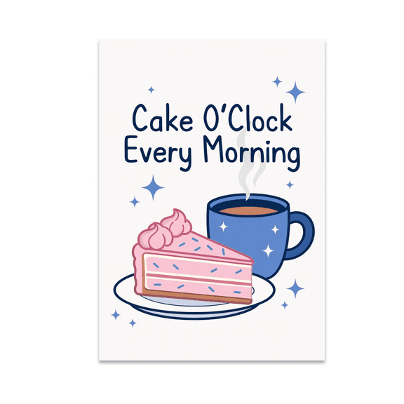 Cake O-Clock Every Morning - Breakfast Indulgence Lover - 13x19 Poster Print