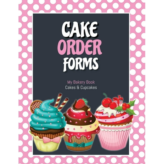 Cake Order Forms: Bakery Business Details, Customer Orders Form Book, Professional and Home, Cookies, Cupcakes, Cakes, P, (Paperback)
