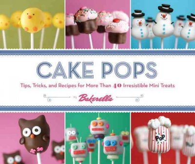 Cake Pops: Tips, Tricks, and Recipes for More Than 40 Irresistible Mini Treats (Hardcover) - image 1 of 1