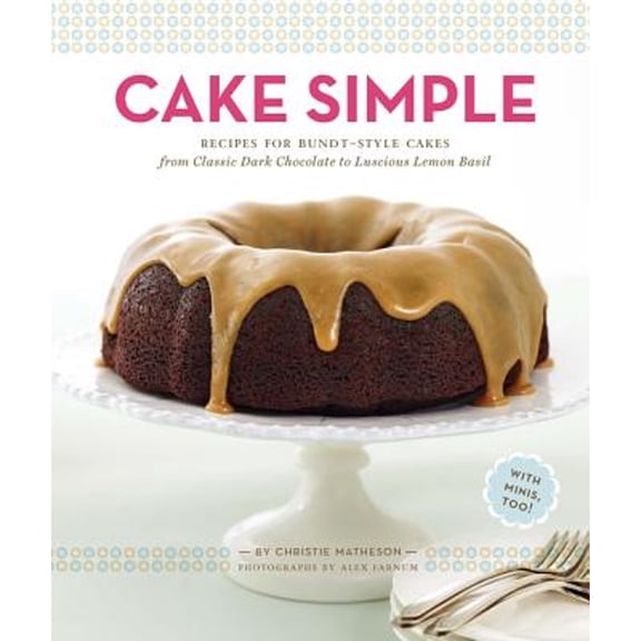 Pre-Owned Cake Simple: Recipes for Bundt-Style Cakes from Classic Dark Chocolate to Luscious Lemon Basil (Hardcover) 0811879364 9780811879361