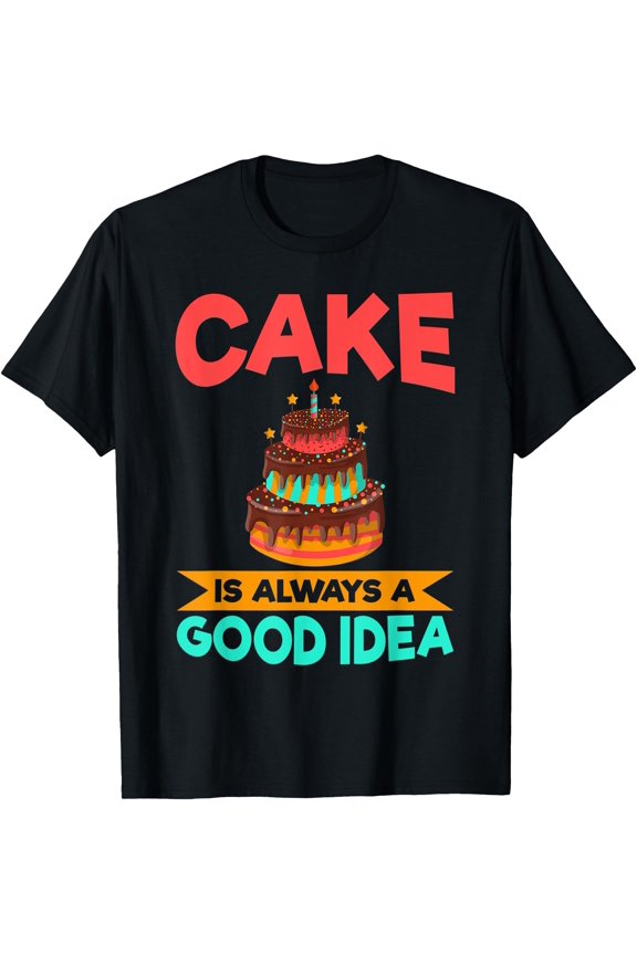 Cake is always a good idea Snack Baking Cake T-Shirt, Birthday Gift