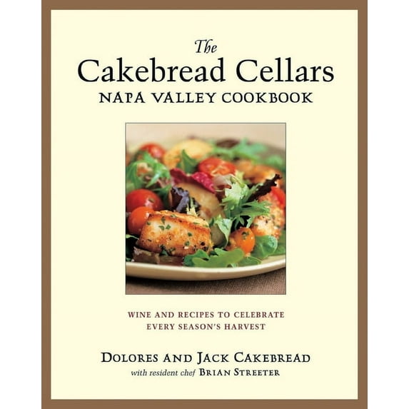 Cakebread Cellars Napa Valley Cookbook : Wine and Recipes to Celebrate Every Season's Harvest